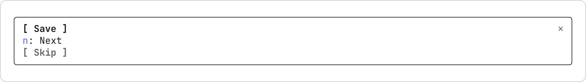 A pane with three buttons, one per line: Save in brackets, n: Next without brackets and with the n in color, and Skip in brackets in gray.