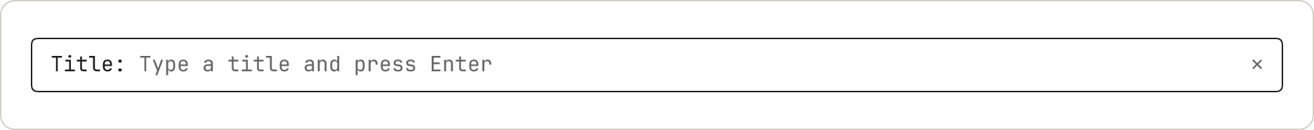 A pane with one line: the label Title, then the placeholder Type a title and press Enter in gray.