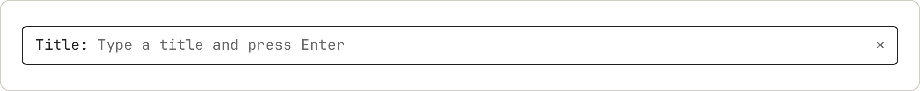 A pane with one line: the label Title, then the placeholder Type a title and press Enter in gray.