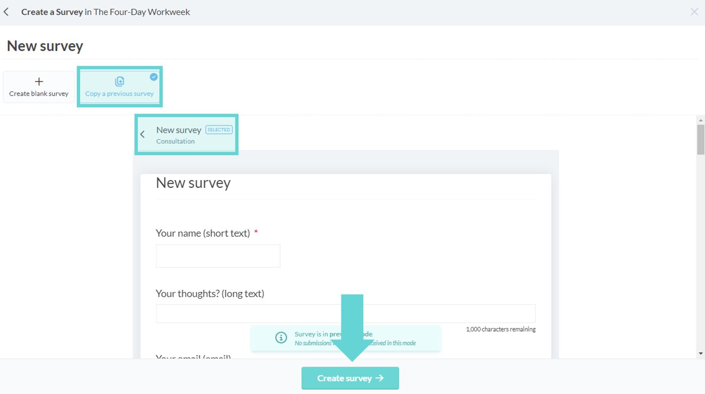 Adding a survey screenshot: You can also copy a previous survey that has been created in your organisation’s workspace. Click on the name of the survey you want to copy. A preview will load. Click Create survey → at the bottom of the screen.