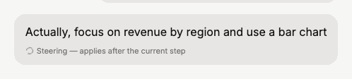 Chat bubble reading 'Actually, focus on revenue by region and use a bar chart' with a 'Steering — applies after the current step' hint below it