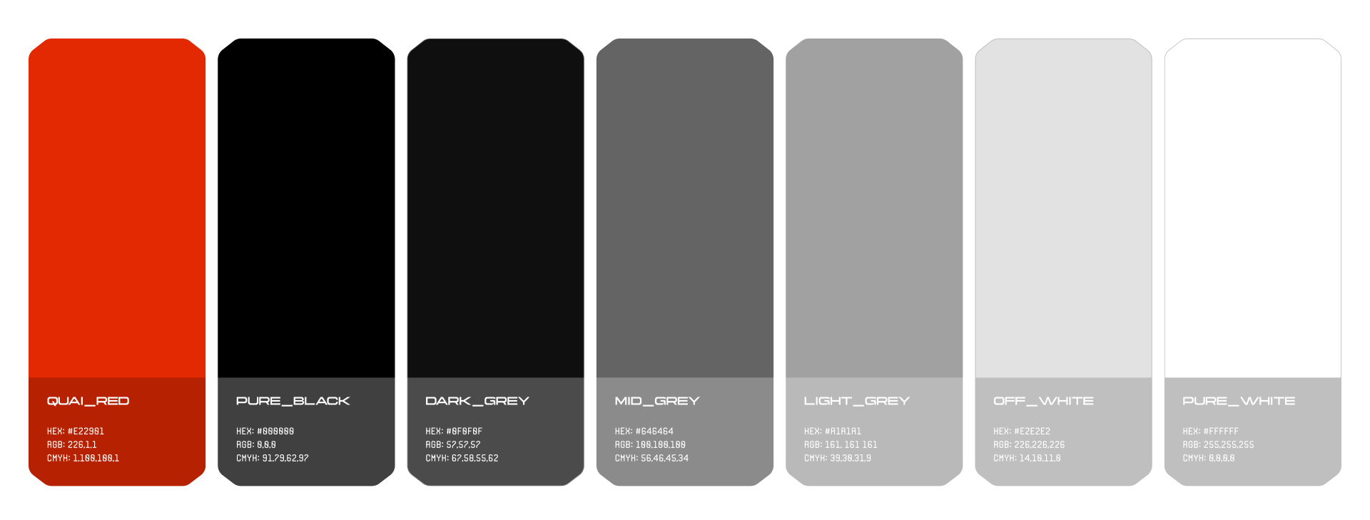 Quai colors: QUAI RED HEX: #E22981 RGB: 226.1,1 CMYH: 1.180.108.1 PURE BLACK HEX: #088880 RGB: 8.8.0 СМУН: 91.29.62.92 DARK GREY HEX: #8F0FBF RGB: 52.52.57 CMYH: 62.58.55.62 MID GREY HEX: #646464 RGB: 108.108,108 CMYH: 56.46.45.34 LIGHT GREY HEX: #A1A1A1 AGB: 161, 161 161 CMYH: 39.38.31.9 OFF-WHITE HEX: #E2E2E2 RGB: 226.226.226 CMYH: 14.18.11.8 PURE WHITE HEX: #FFFFFF RGB: 25S.255.25S CMYH: 8.8.8.8