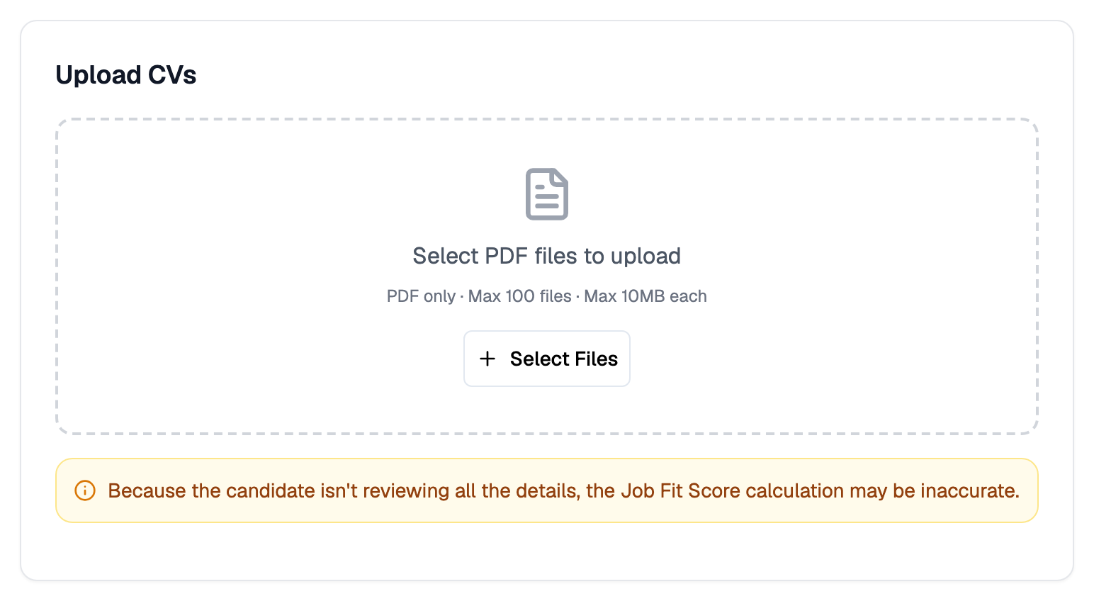 Upload CVs card with a dashed drop area reading Select PDF files to upload, the hint PDF only, Max 100 files, Max 10MB each, a Select Files button, and a note that the Job Fit Score may be inaccurate because the candidate is not reviewing the details