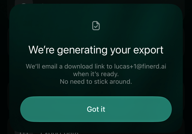 We’re generating your export. We’ll email a download link to the account's address when it’s ready. No need to stick around. Got it button