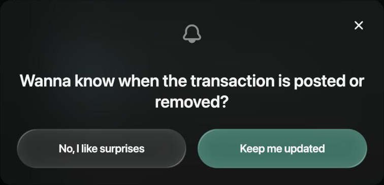Dialog: Wanna know when the transaction is posted or removed? with the buttons No, I like surprises and Keep me updated.