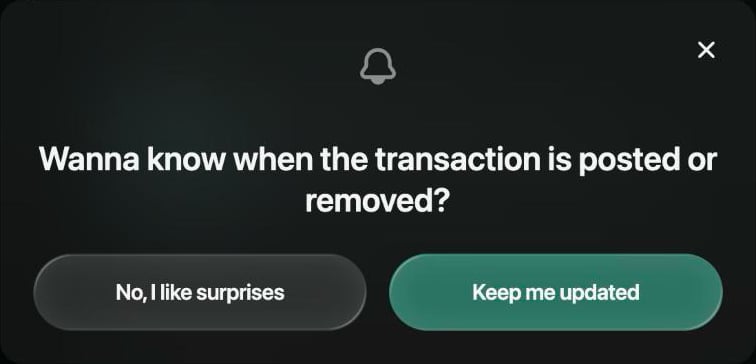 Dialog: Wanna know when the transaction is posted or removed? with the buttons No, I like surprises and Keep me updated.
