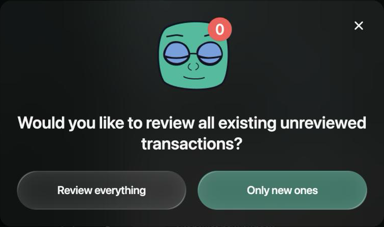 Dialog: Would you like to review all existing unreviewed transactions? with the buttons Review everything and Only new ones.