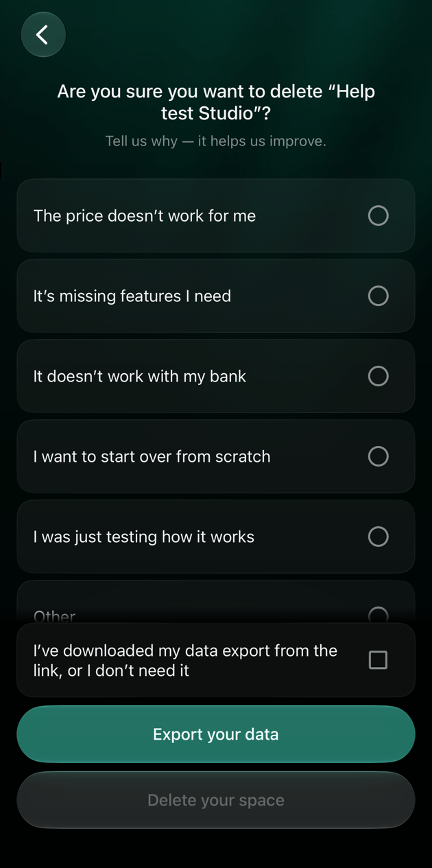 Are you sure you want to delete Help test Studio? Tell us why — it helps us improve. Six reasons from The price doesn’t work for me to Other, the box I’ve downloaded my data export from the link, or I don’t need it, Export your data and an inactive Delete your space button