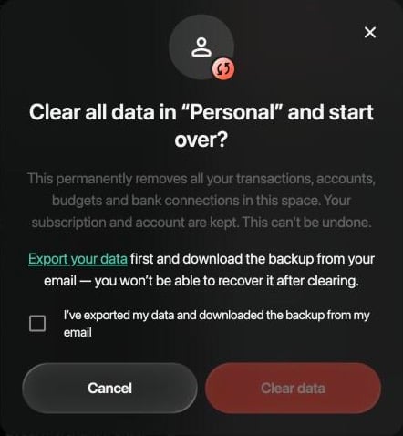 Clear all data in Personal and start over? This permanently removes all your transactions, accounts, budgets and bank connections in this space. Your subscription and account are kept. This can’t be undone. An Export your data link, the box I’ve exported my data and downloaded the backup from my email, Cancel and an inactive Clear data button