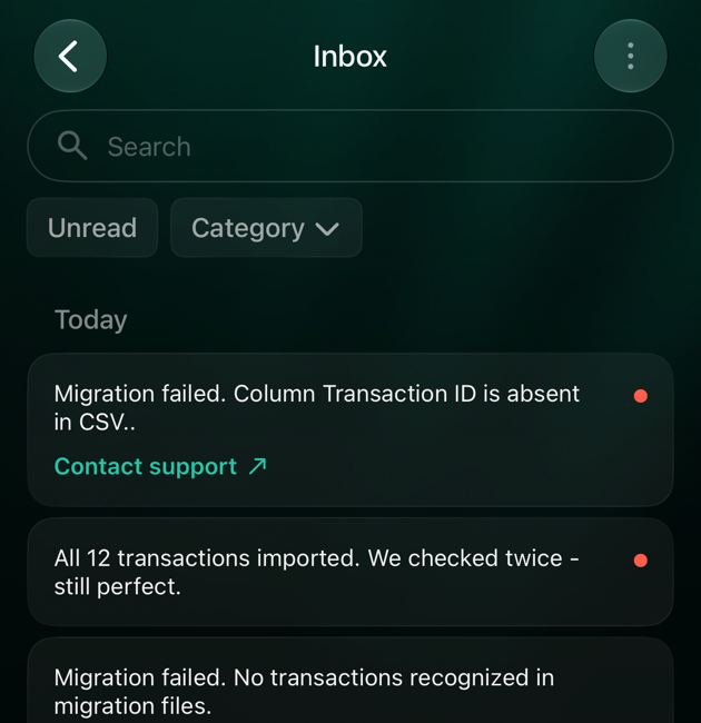 iOS Inbox: Migration failed. Column Transaction ID is absent in CSV. Contact support; All 12 transactions imported; Migration failed. No transactions recognized in migration files. Contact support; All 63 transactions imported; All 12 transactions imported.
