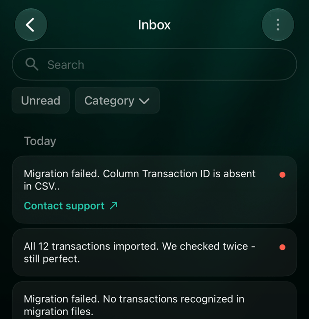 iOS Inbox: Migration failed. Column Transaction ID is absent in CSV. Contact support; All 12 transactions imported; Migration failed. No transactions recognized in migration files. Contact support; All 63 transactions imported; All 12 transactions imported.