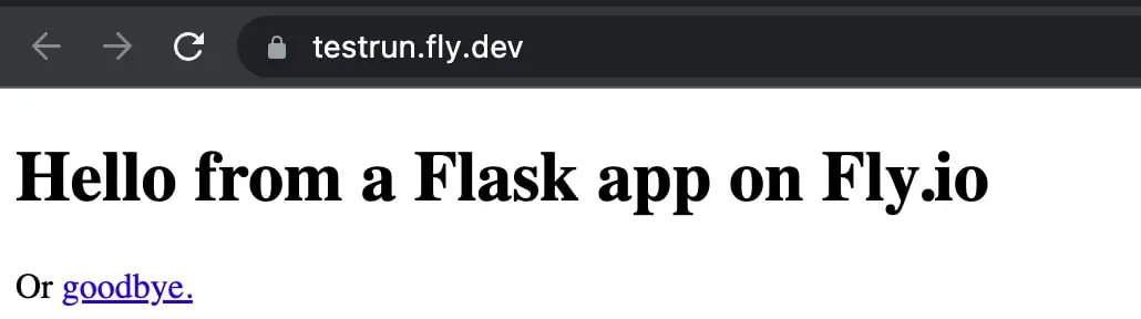 The web app running in the browser. It says 'Hello from a Flask app on Fly.io; Or goodbye'. The word 'goodbye' is a hyperlink.