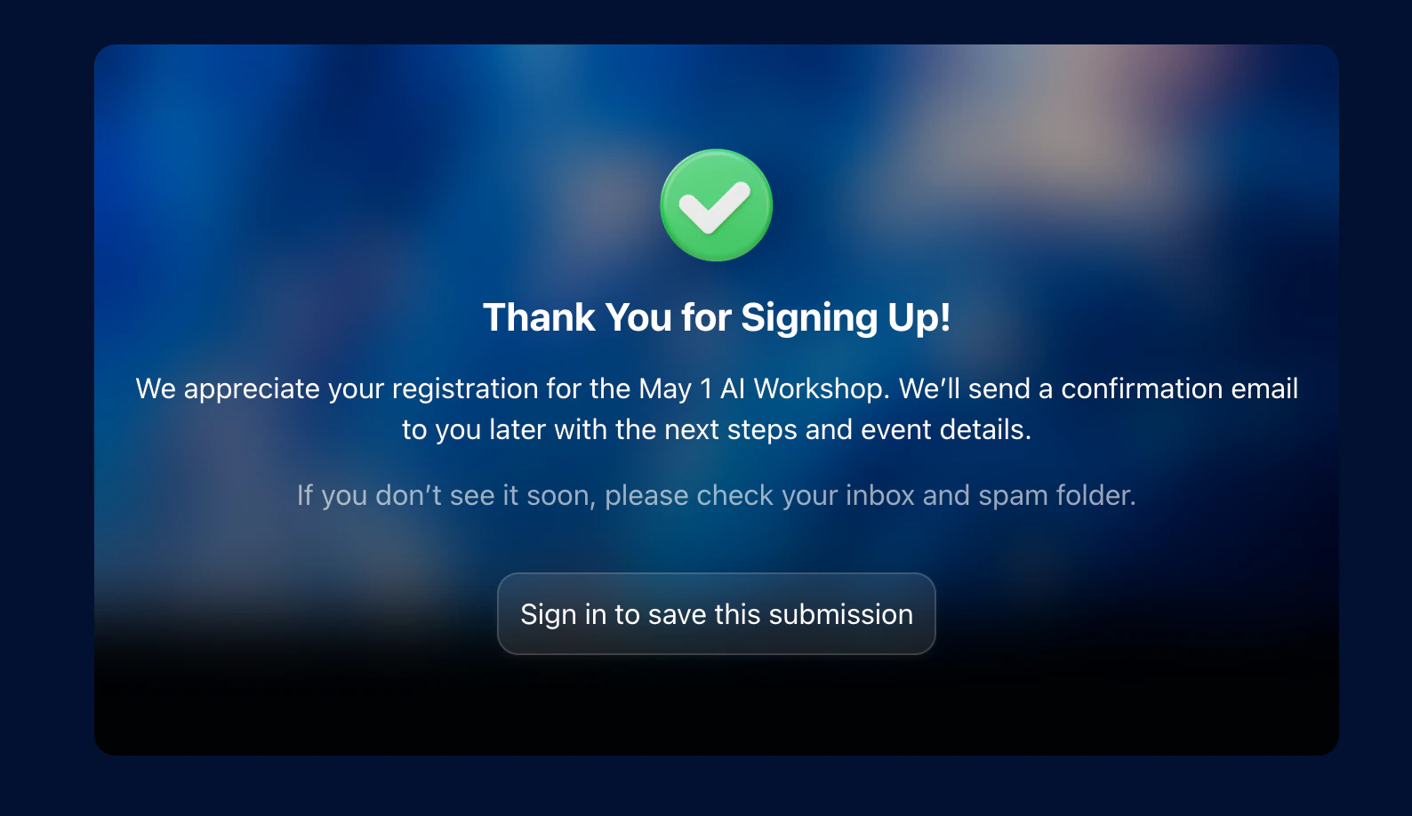 End page after form submission: Thank You for Signing Up! We'll send a confirmation email with next steps and event details.
