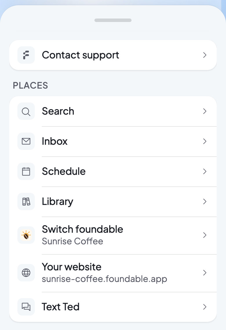 The More sheet on a phone with Contact support at the top and the Places list: Search, Inbox, Schedule, Library, Switch foundable, Your website and Text Ted.