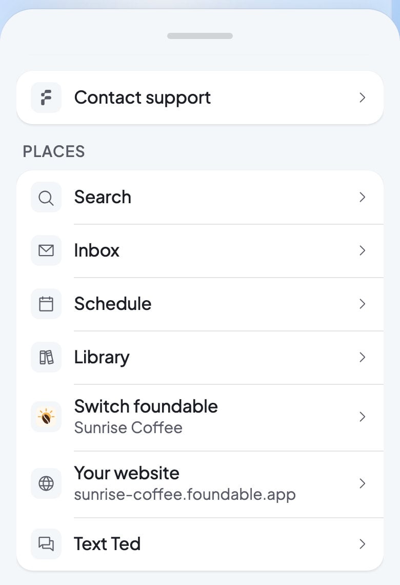 The More sheet on a phone with Contact support at the top and the Places list: Search, Inbox, Schedule, Library, Switch foundable, Your website and Text Ted.