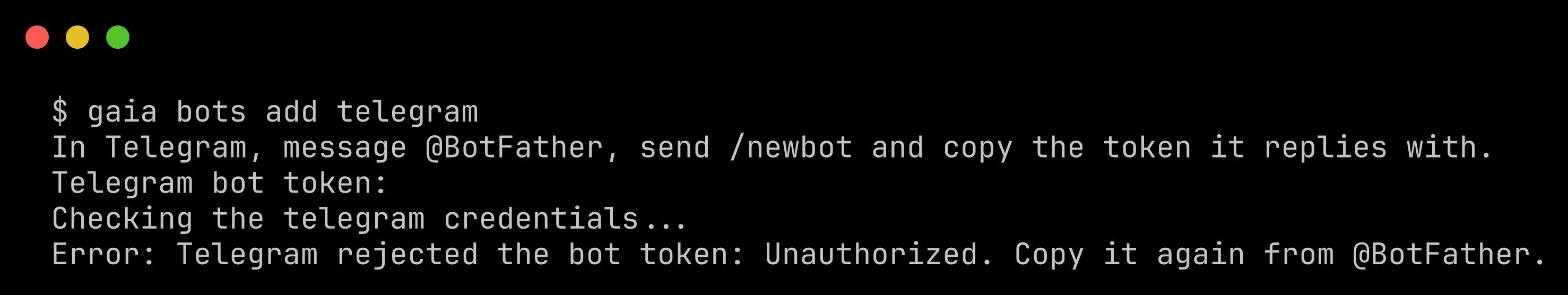 Terminal output of gaia bots add telegram: it explains where to get a token from @BotFather, asks for the Telegram bot token, checks the credentials, and stops with Error: Telegram rejected the bot token: Unauthorized. Copy it again from @BotFather.