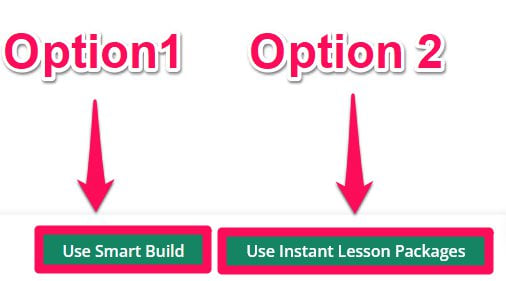 Option 1: Use SmartBuild, or Option 2: Use Instant Lesson Packages