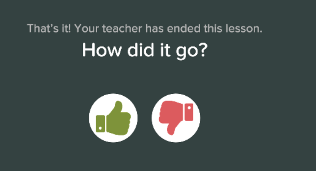 that's it! your teacher has ended this lesson. how did it go? thumbs up or thumbs down