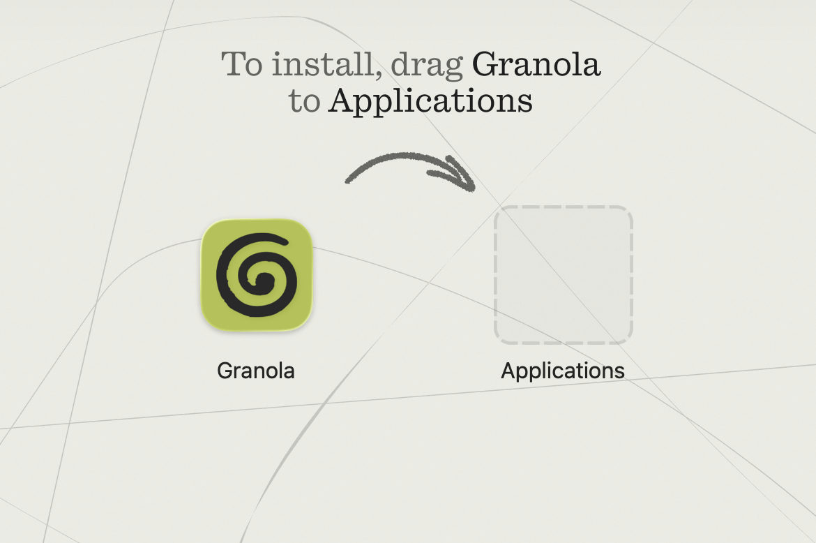 Drag the Granola app from the disk image into your Applications folder