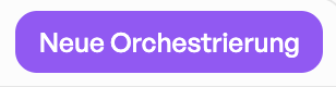 Neue Orchestrierung Button Orchestrierung Übersicht