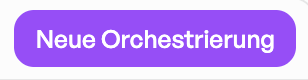 Neue Orchestrierung Button Orchestrierung Übersicht Neue Orchestrierung Button Orchestrierung Übersicht