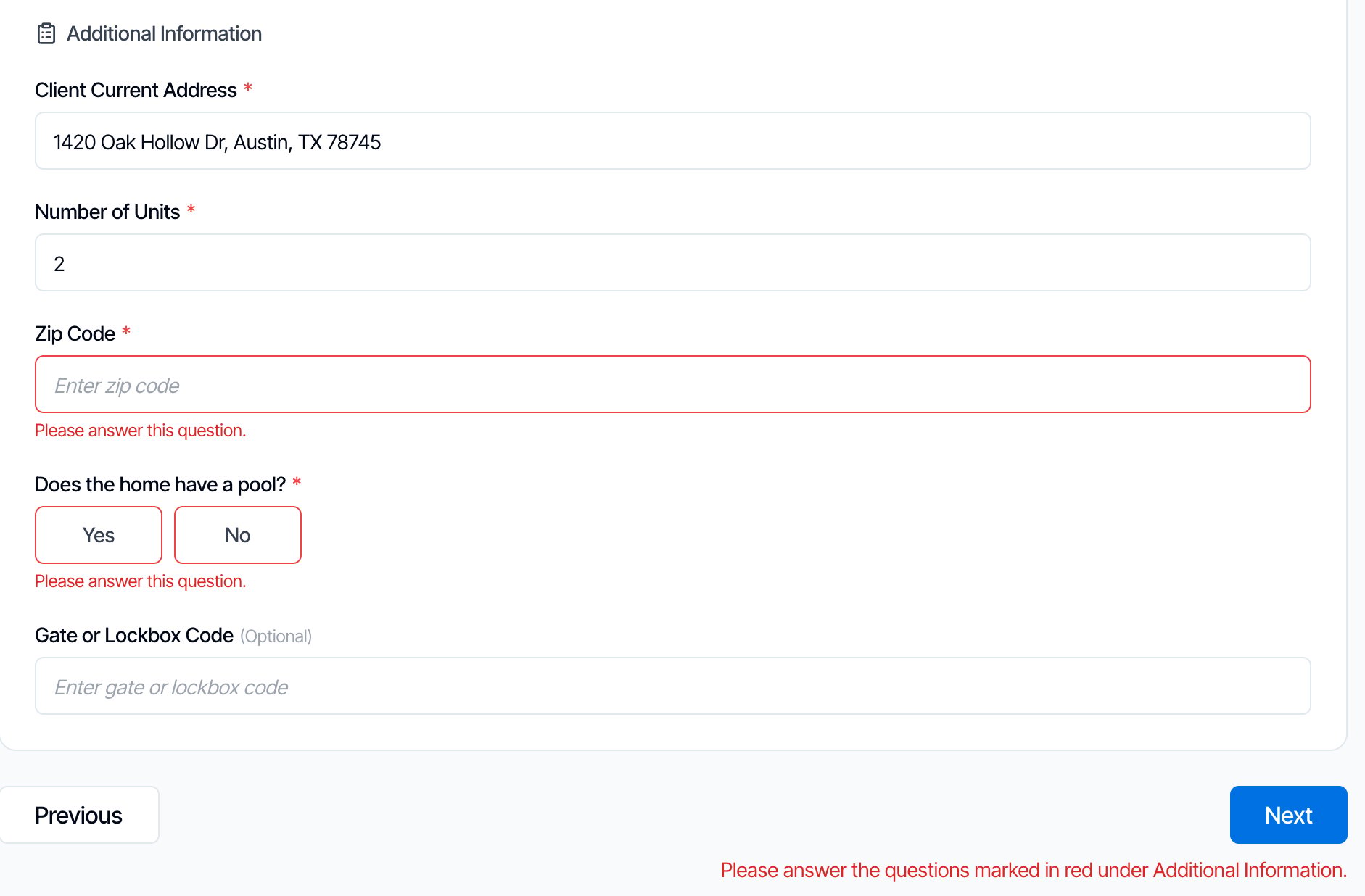 Additional Information on the online scheduler after the client clicked Next. Client Current Address and Number of Units are filled in. The required Zip Code box and the required Does the home have a pool? Yes and No buttons are outlined in red, each with the message Please answer this question. Gate or Lockbox Code is optional. Under the Previous and Next buttons: Please answer the questions marked in red under Additional Information.