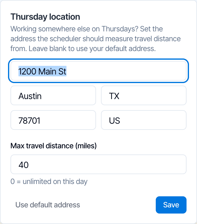 The Thursday location box: Working somewhere else on Thursdays? Set the address the scheduler should measure travel distance from. Leave blank to use your default address. Fields for street address 1200 Main St, Austin, TX, 78701, US and Max travel distance (miles) 40, with the note 0 = unlimited on this day. Buttons Use default address and Save