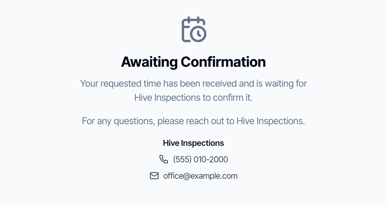 The client's link after they picked a time: Awaiting Confirmation. Your requested time has been received and is waiting for Hive Inspections to confirm it. For any questions, please reach out to Hive Inspections, with the phone number and email