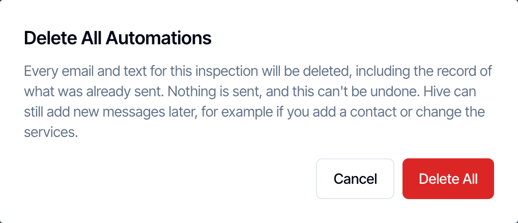 The Delete All Automations confirmation: Every email and text for this inspection will be deleted, including the record of what was already sent. Nothing is sent, and this can't be undone. Hive can still add new messages later, for example if you add a contact or change the services. Buttons Cancel and Delete All