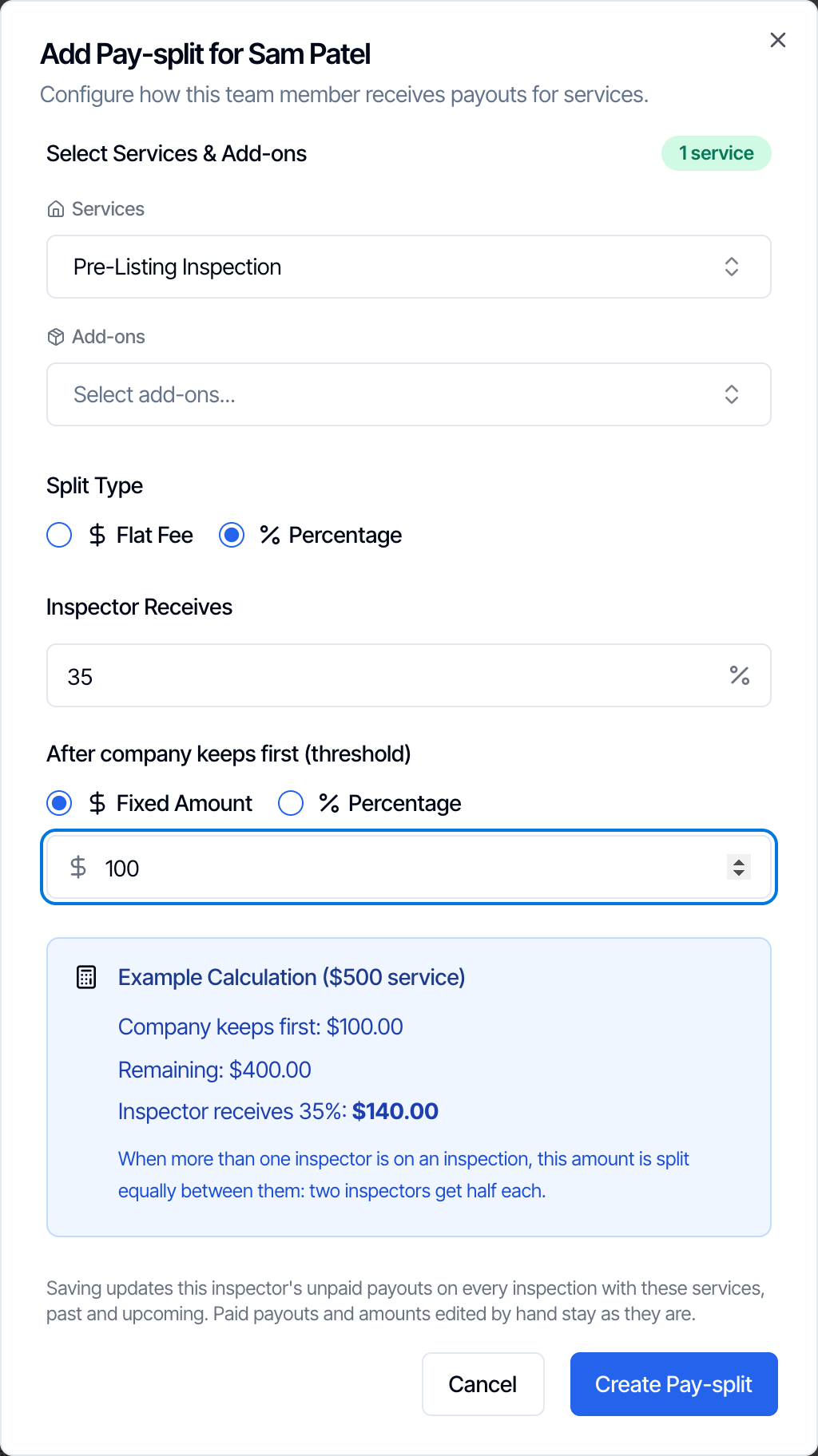 The Add Pay-split for Sam Patel window: Configure how this team member receives payouts for services. Select Services & Add-ons with a 1 service badge, the Services picker showing Pre-Listing Inspection and an empty Add-ons picker, Split Type set to Percentage, Inspector Receives 35%, After company keeps first (threshold) set to Fixed Amount $100, and an Example Calculation ($500 service): Company keeps first $100.00, Remaining $400.00, Inspector receives 35%: $140.00. When more than one inspector is on an inspection, this amount is split equally between them: two inspectors get half each. Below it: Saving updates this inspector's unpaid payouts on every inspection with these services, past and upcoming. Paid payouts and amounts edited by hand stay as they are. Cancel and Create Pay-split buttons