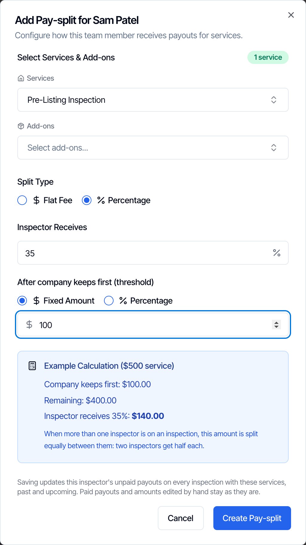 The Add Pay-split for Sam Patel window: Configure how this team member receives payouts for services. Select Services & Add-ons with a 1 service badge, the Services picker showing Pre-Listing Inspection and an empty Add-ons picker, Split Type set to Percentage, Inspector Receives 35%, After company keeps first (threshold) set to Fixed Amount $100, and an Example Calculation ($500 service): Company keeps first $100.00, Remaining $400.00, Inspector receives 35%: $140.00. When more than one inspector is on an inspection, this amount is split equally between them: two inspectors get half each. Below it: Saving updates this inspector's unpaid payouts on every inspection with these services, past and upcoming. Paid payouts and amounts edited by hand stay as they are. Cancel and Create Pay-split buttons