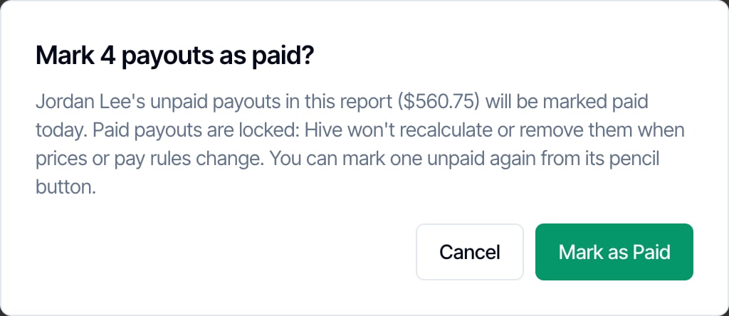 The confirmation Mark 4 payouts as paid? Jordan Lee's unpaid payouts in this report ($560.75) will be marked paid today. Paid payouts are locked: Hive won't recalculate or remove them when prices or pay rules change. You can mark one unpaid again from its pencil button. Cancel and Mark as Paid buttons