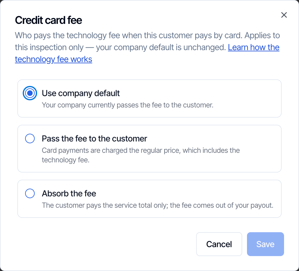 The Credit card fee dialog: Who pays the technology fee when this customer pays by card. Applies to this inspection only, your company default is unchanged. Three options: Use company default (Your company currently passes the fee to the customer), Pass the fee to the customer, and Absorb the fee (The customer pays the service total only; the fee comes out of your payout). Cancel and Save buttons