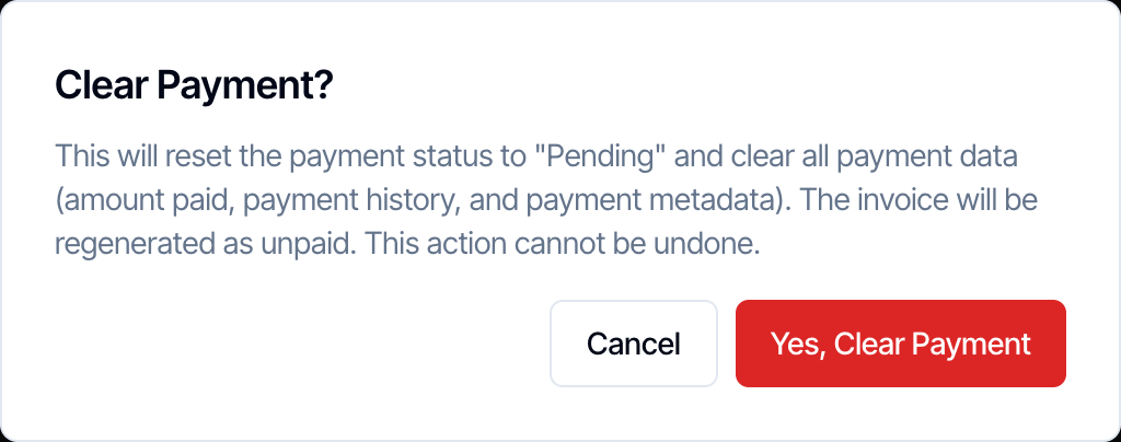 The Clear Payment? confirmation: This will reset the payment status to Pending and clear all payment data (amount paid, payment history, and payment metadata). The invoice will be regenerated as unpaid. This action cannot be undone. Cancel and a red Yes, Clear Payment button