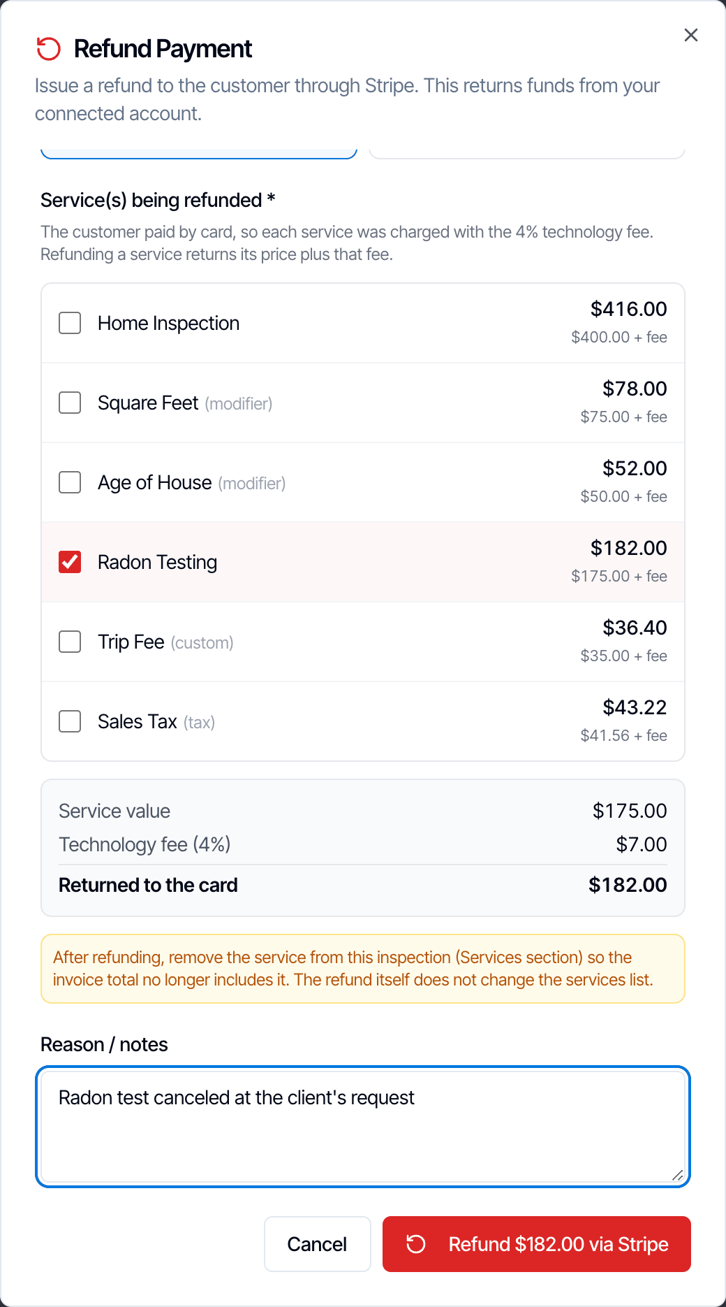 The Refund Payment dialog for a card payment: Issue a refund to the customer through Stripe, a Stripe refund (live) badge, Refundable (net amount paid, includes the 4% technology fee) 734.82 dollars, Refund a service selected, and a list of services each with its price plus the fee, such as Home Inspection 416.00 dollars (400.00 dollars plus fee) and Radon Testing 182.00 dollars (175.00 dollars plus fee) ticked. Below: Service value 175.00 dollars, Technology fee (4%) 7.00 dollars, Returned to the card 182.00 dollars, a note to remove the service from the inspection afterwards, Reason / notes Radon test canceled at the client's request, and a Refund 182.00 dollars via Stripe button