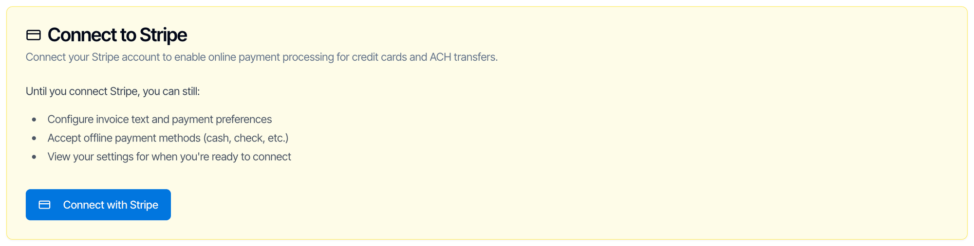 A yellow card titled Connect to Stripe: Connect your Stripe account to enable online payment processing for credit cards and ACH transfers. Until you connect Stripe, you can still configure invoice text and payment preferences, accept offline payment methods such as cash and check, and view your settings for when you're ready to connect. A blue Connect with Stripe button is at the bottom