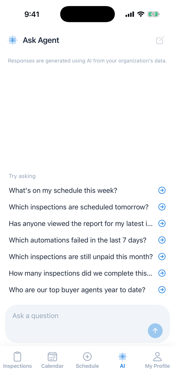 The Ask Agent screen on the AI tab: the note Responses are generated using AI from your organization's data, a Try asking list with What's on my schedule this week?, Which inspections are scheduled tomorrow?, Has anyone viewed the report for my latest inspection?, Which automations failed in the last 7 days?, Which inspections are still unpaid this month?, How many inspections did we complete this month? and Who are our top buyer agents year to date?, and an Ask a question box with a send button