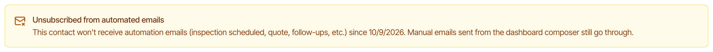 Unsubscribed from automated emails: This contact won't receive automation emails (inspection scheduled, quote, follow-ups, etc.) since 10/9/2026. Manual emails sent from the dashboard composer still go through.