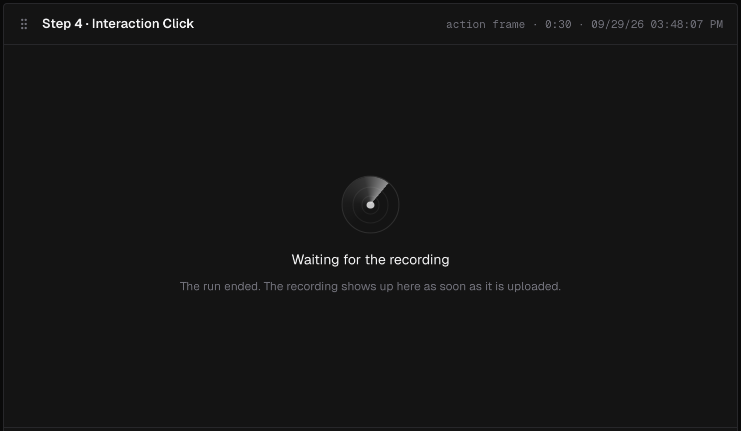 The stage of a run that has just ended, with Step 4 selected: Waiting for the recording, The run ended. The recording shows up here as soon as it is uploaded.