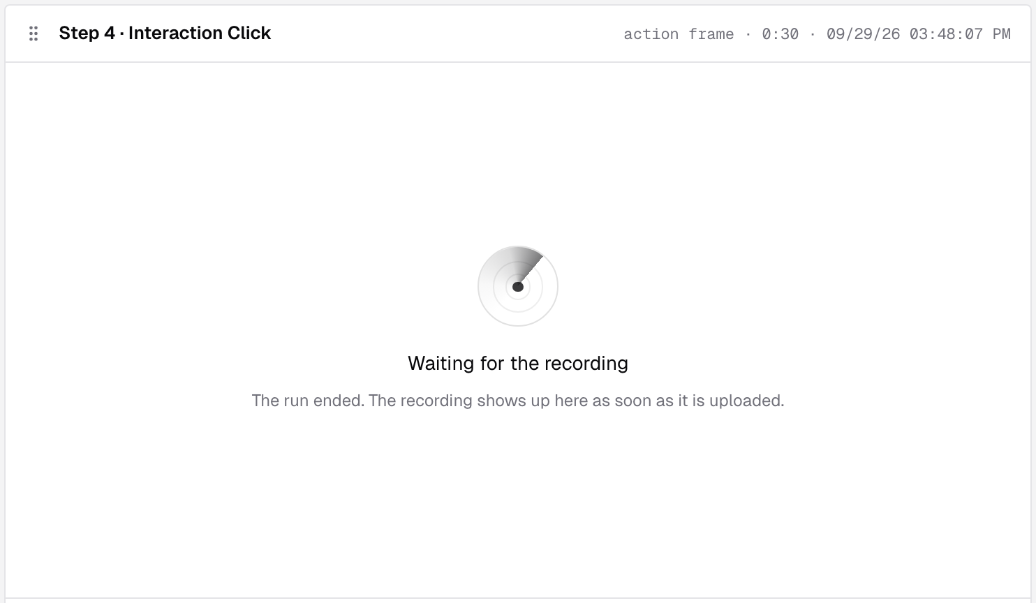 The stage of a run that has just ended, with Step 4 selected: Waiting for the recording, The run ended. The recording shows up here as soon as it is uploaded.