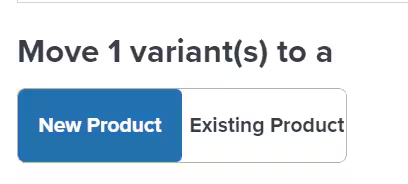 Move 1 variant(s) to a New Product or Existing Product toggle buttons