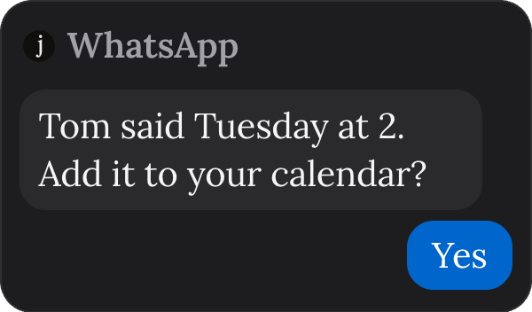 A WhatsApp message from Juno: Tom said Tuesday at 2. Add it to your calendar? The reply is Yes.