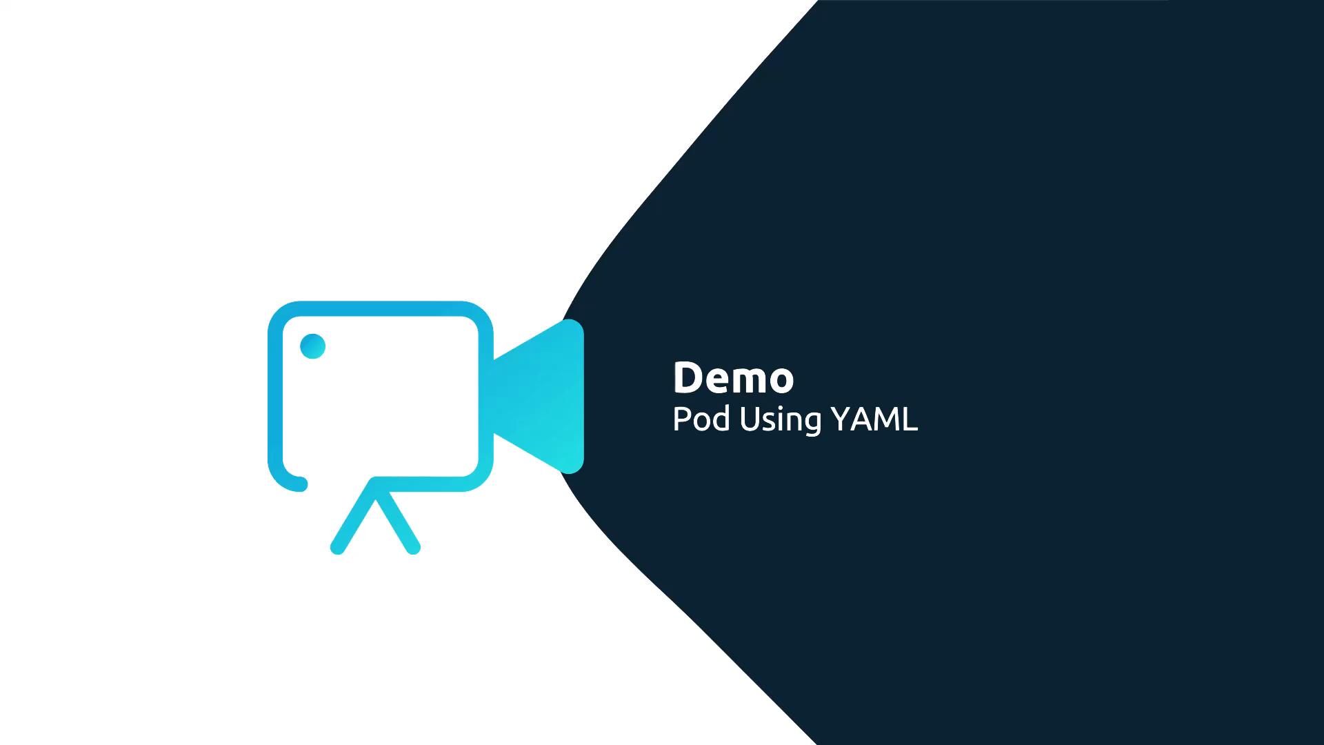 A presentation slide showing a turquoise video-camera icon on the left and a dark curved panel on the right with the title "Demo — Pod Using YAML."