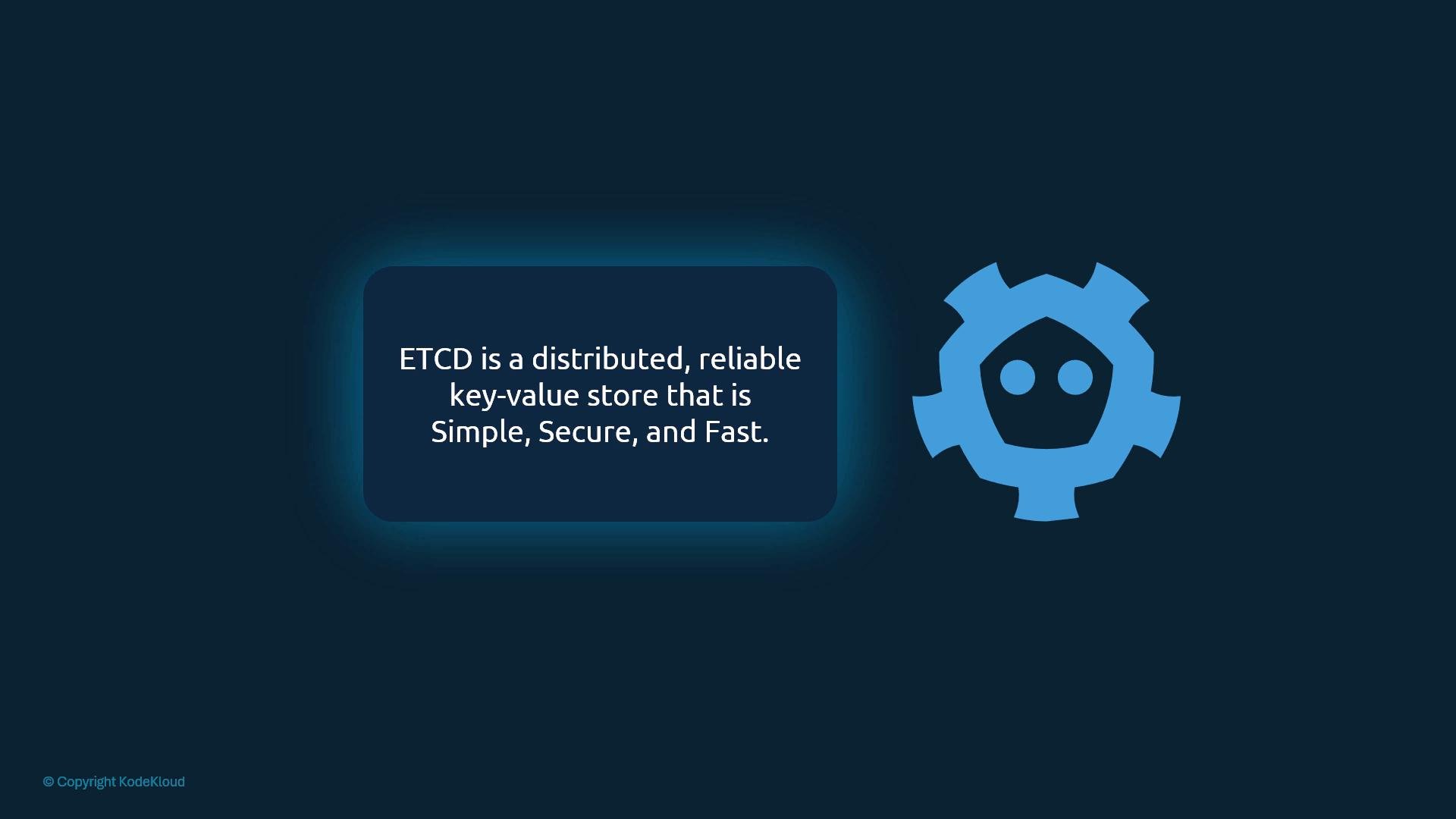 A dark blue slide showing a glowing rounded rectangle that reads "ETCD is a distributed, reliable key-value store that is Simple, Secure, and Fast." To the right is a large blue gear-shaped icon with a simple face and a small "© Copyright KodeKloud" notice in the bottom-left.