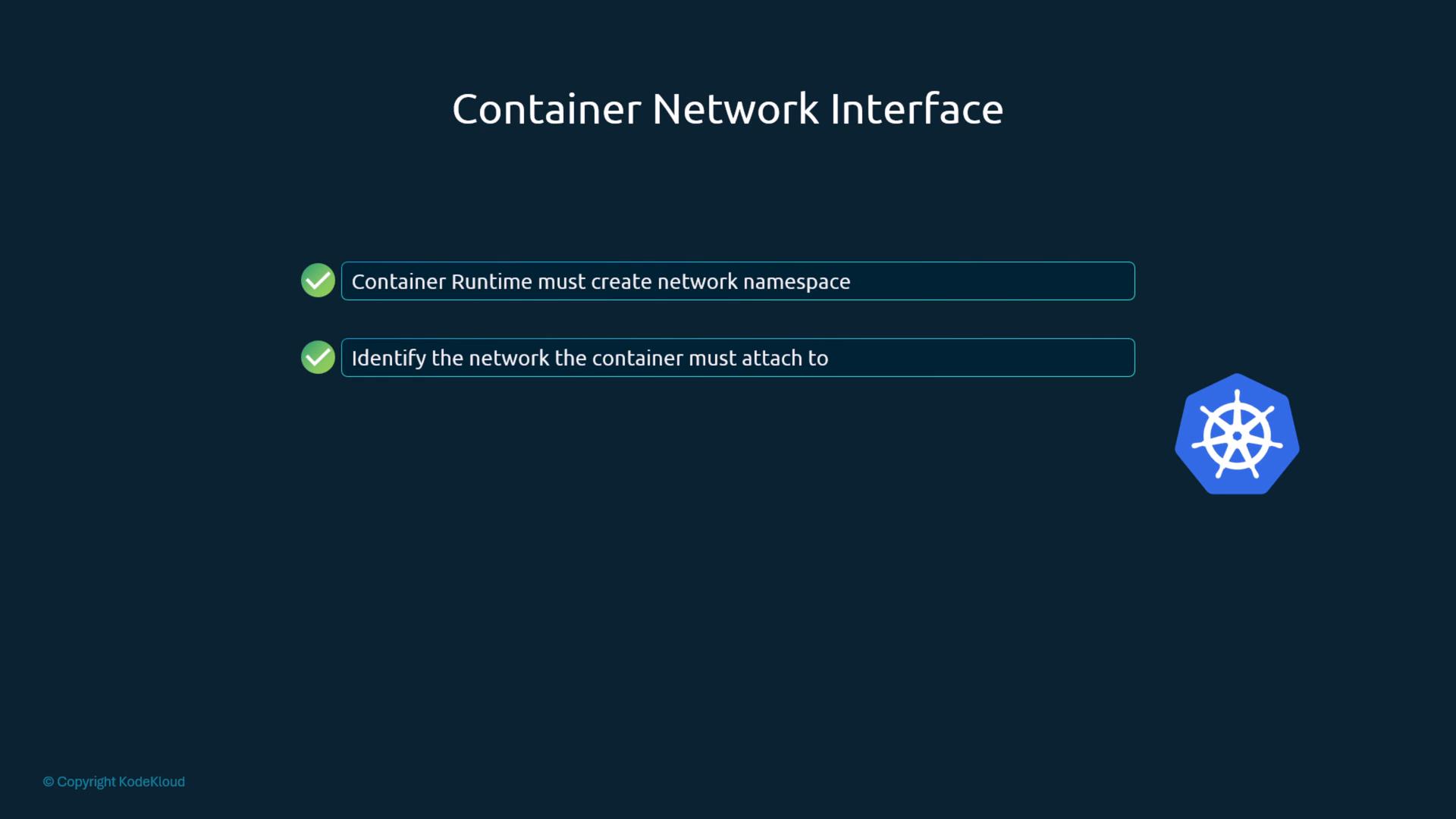 A dark presentation slide titled "Container Network Interface" listing two checked items about container networking ("Container Runtime must create network namespace" and "Identify the network the container must attach to"). A Kubernetes logo is shown at the lower right.