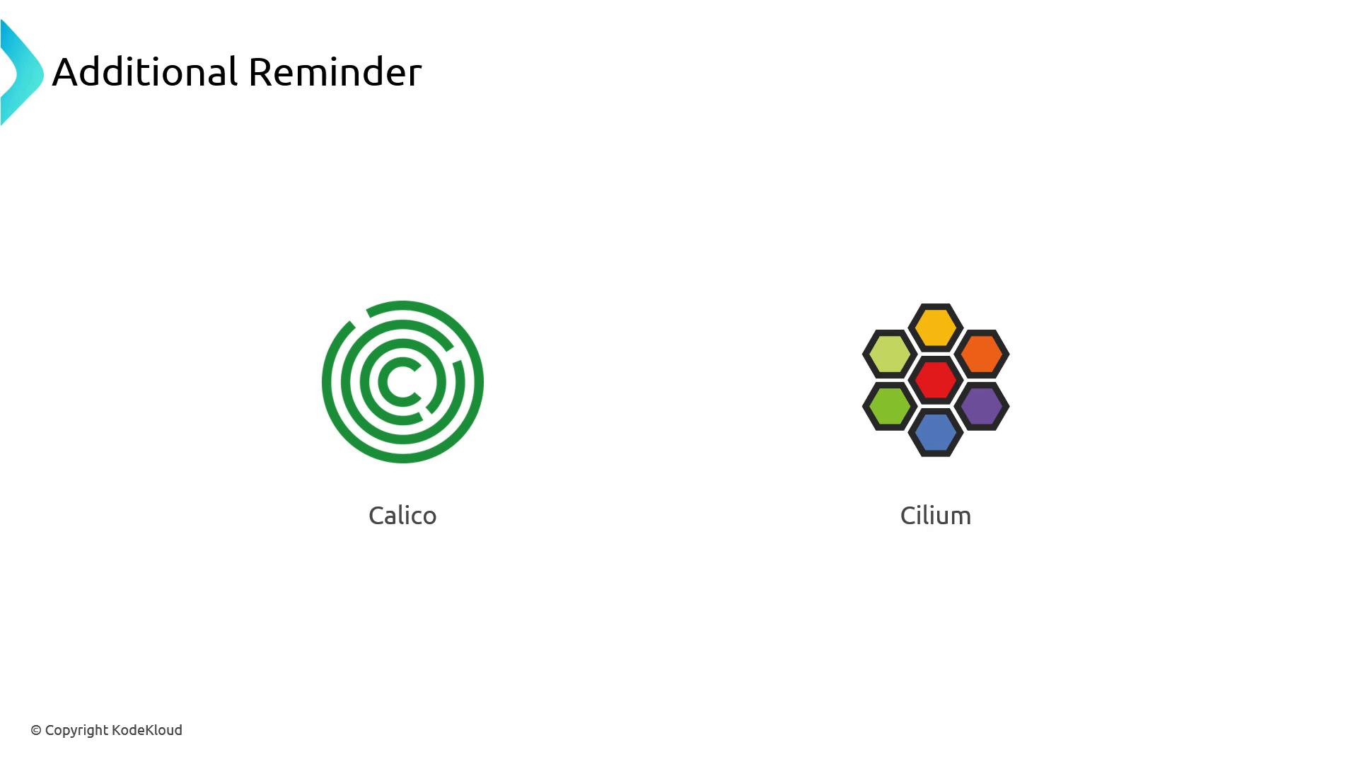 A slide titled "Additional Reminder" showing two network/security project logos: a green circular Calico logo on the left labeled "Calico" and a multicolored hexagonal honeycomb Cilium logo on the right labeled "Cilium." The slide also shows a small "© Copyright KodeKloud" notice at the bottom left.