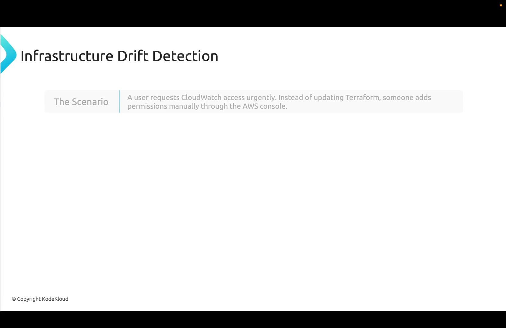A presentation slide titled "Infrastructure Drift Detection" that describes a scenario where a user urgently needs CloudWatch access and someone grants permissions manually in the AWS console instead of updating Terraform.