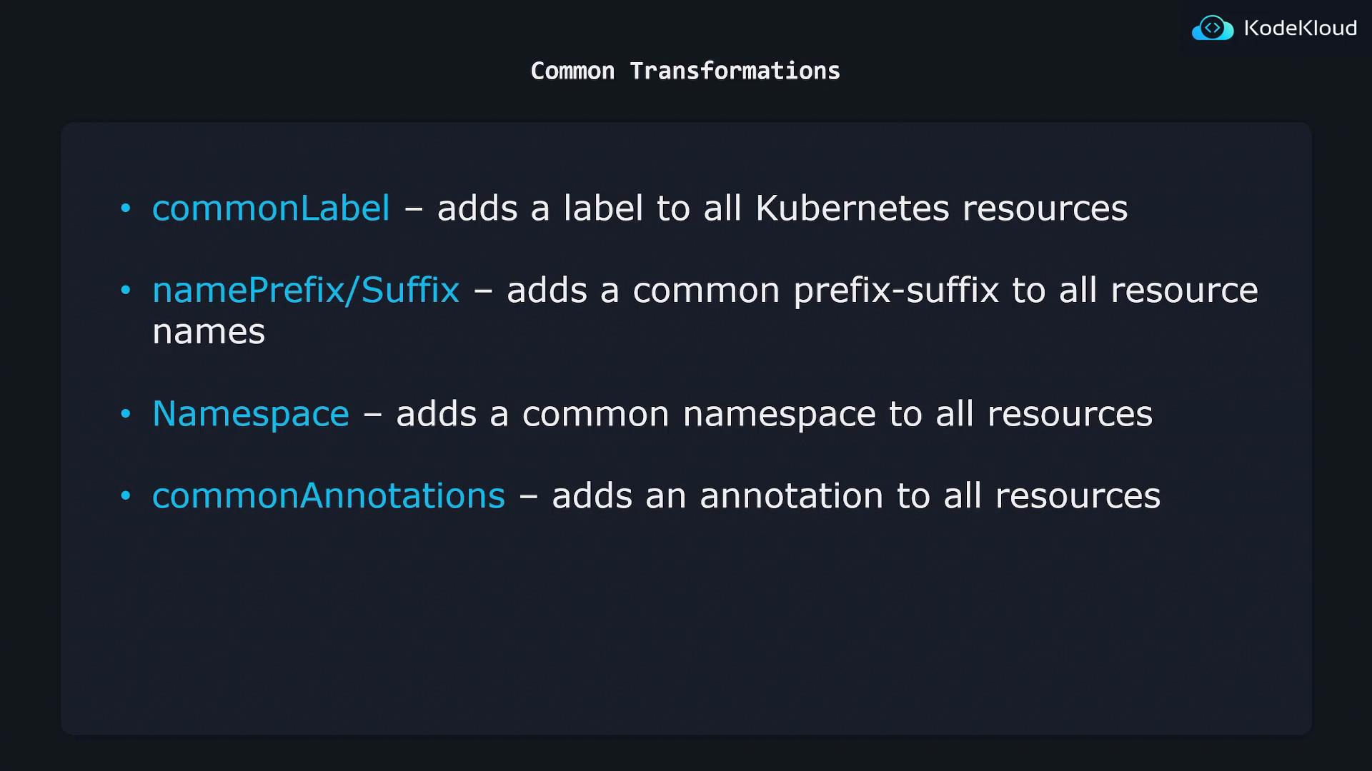 A slide titled "Common Transformations" listing four Kubernetes resource transformations: commonLabel, namePrefix/Suffix, Namespace, and commonAnnotations. Each bullet briefly explains it adds a label, a name prefix/suffix, a common namespace, or an annotation to all resources.