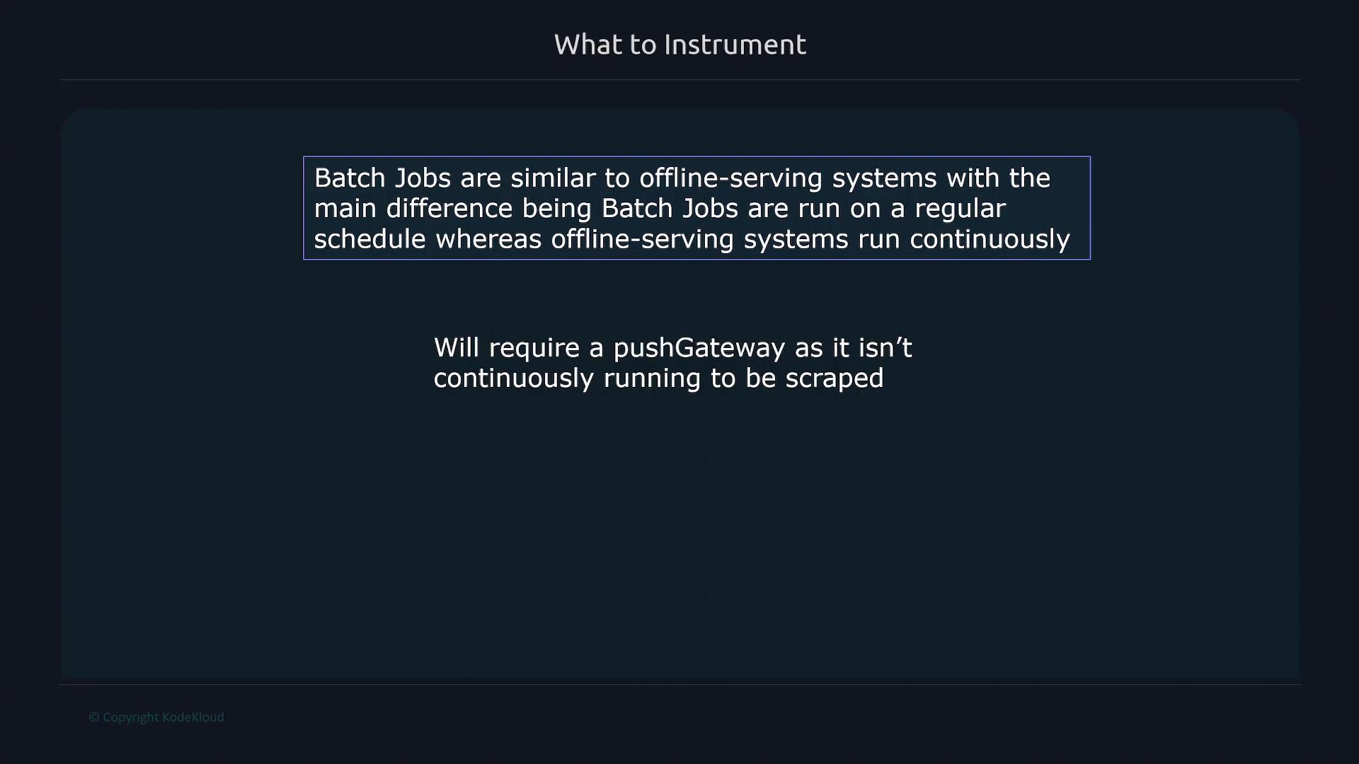 A presentation slide titled "What to Instrument" explaining that batch jobs run on a regular schedule unlike continuously running offline-serving systems. It also notes batch jobs will require a pushGateway since they aren't continuously running to be scraped.