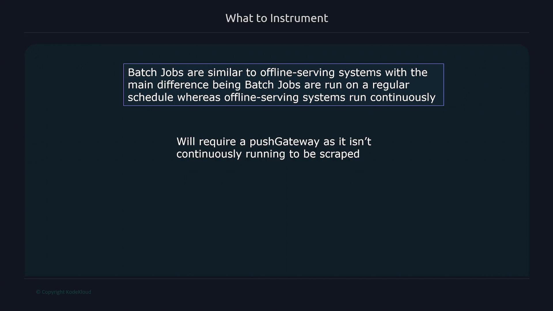A presentation slide titled "What to Instrument" explaining that batch jobs run on a regular schedule unlike continuously running offline-serving systems. It also notes batch jobs will require a pushGateway since they aren't continuously running to be scraped.